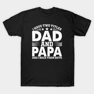 I have two titles dad and papa and i rock them both T-Shirt